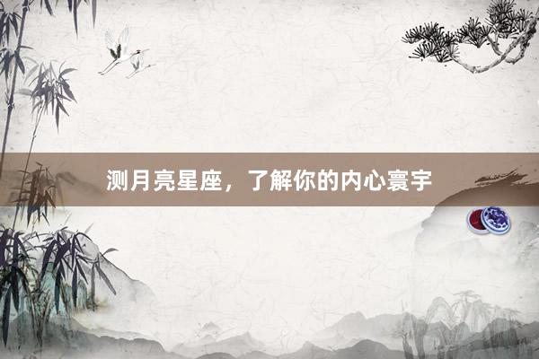测月亮星座，了解你的内心寰宇