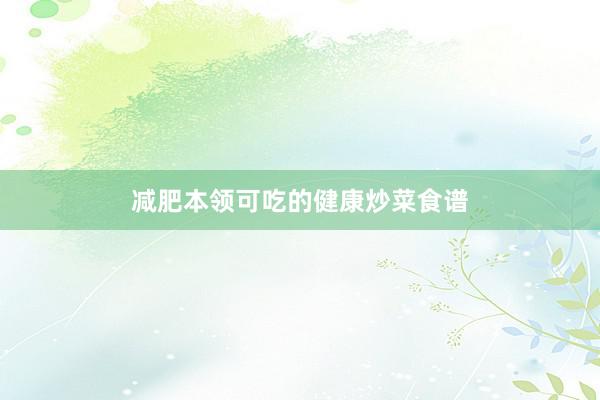 减肥本领可吃的健康炒菜食谱